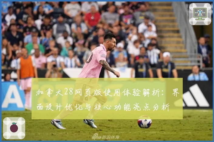 加拿大28网页版使用体验解析：界面设计优化与核心功能亮点分析