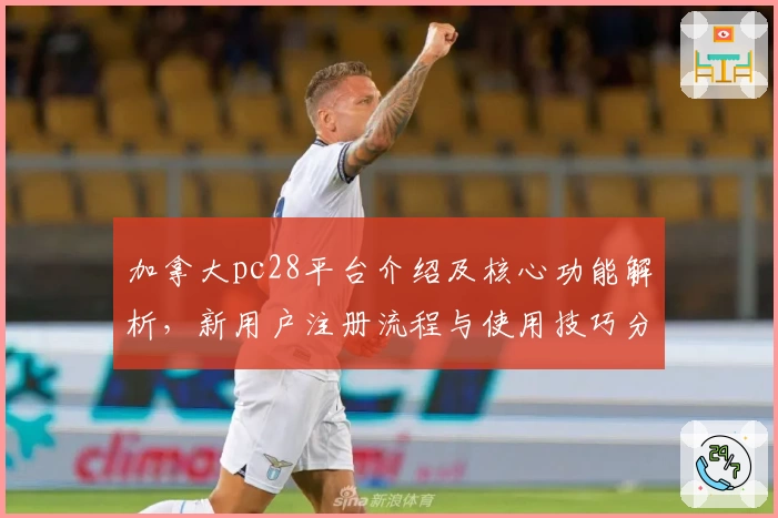 加拿大pc28平台介绍及核心功能解析，新用户注册流程与使用技巧分享